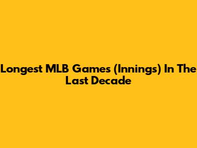 Longest MLB Games (Innings) In The Last Decade