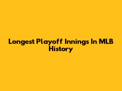 Longest Playoff Innings In MLB History
