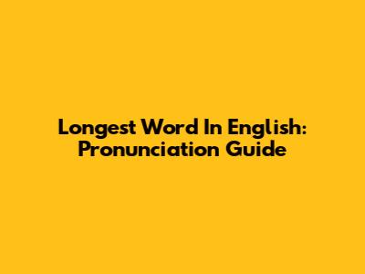 Longest Word In English: Pronunciation Guide