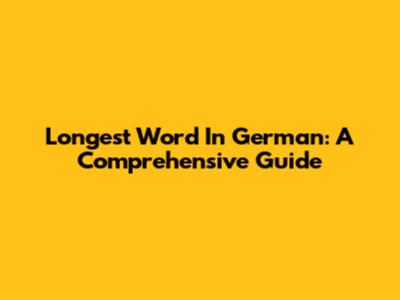 Longest Word In German: A Comprehensive Guide