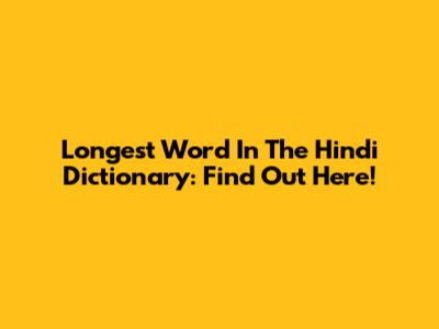 Longest Word In The Hindi Dictionary: Find Out Here!