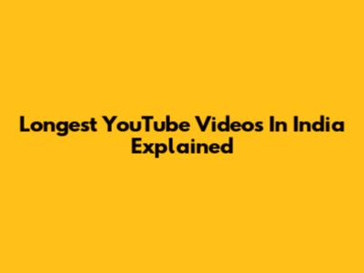 Longest YouTube Videos In India Explained