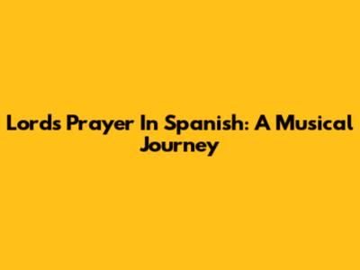 Lord's Prayer In Spanish: A Musical Journey