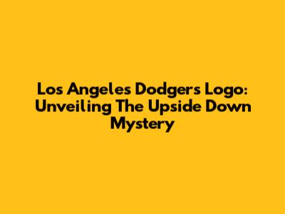 Los Angeles Dodgers Logo: Unveiling The Upside Down Mystery