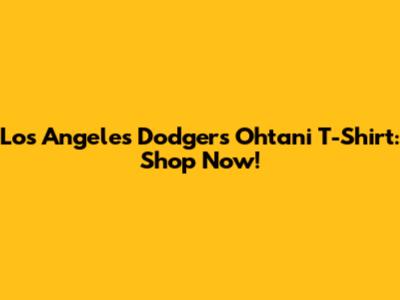 Los Angeles Dodgers Ohtani T-Shirt: Shop Now!