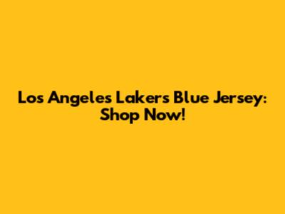 Los Angeles Lakers Blue Jersey: Shop Now!