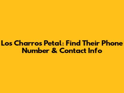 Los Charros Petal: Find Their Phone Number & Contact Info