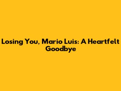 Losing You, Mario Luis: A Heartfelt Goodbye