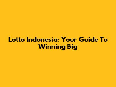 Lotto Indonesia: Your Guide To Winning Big