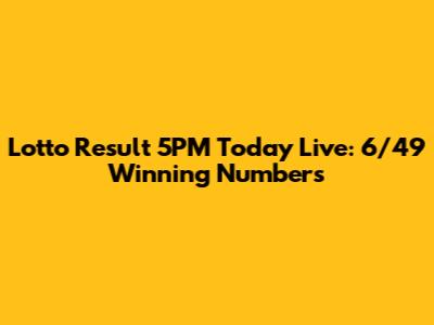 Lotto Result 5PM Today Live: 6/49 Winning Numbers
