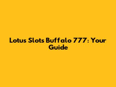 Lotus Slots Buffalo 777: Your Guide