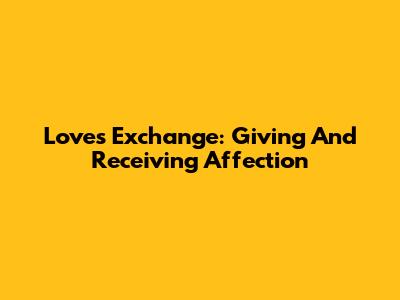 Love's Exchange: Giving And Receiving Affection