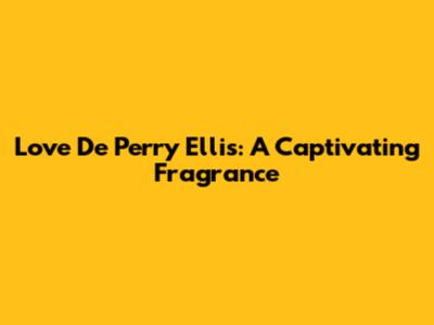 Love De Perry Ellis: A Captivating Fragrance