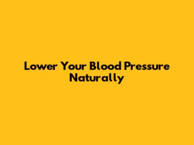 Lower Your Blood Pressure Naturally