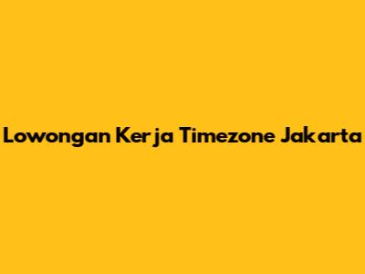 Lowongan Kerja Timezone Jakarta