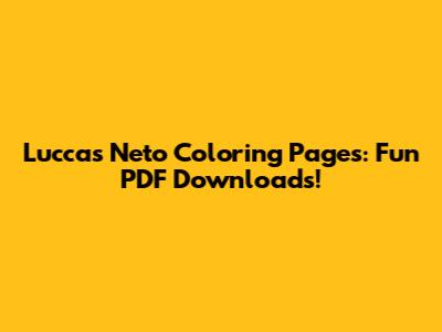 Luccas Neto Coloring Pages: Fun PDF Downloads!