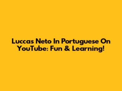 Luccas Neto In Portuguese On YouTube: Fun & Learning!