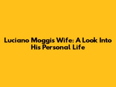 Luciano Moggi's Wife: A Look Into His Personal Life