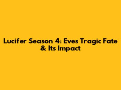 Lucifer Season 4: Eve's Tragic Fate & Its Impact
