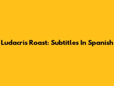 Ludacris Roast: Subtitles In Spanish