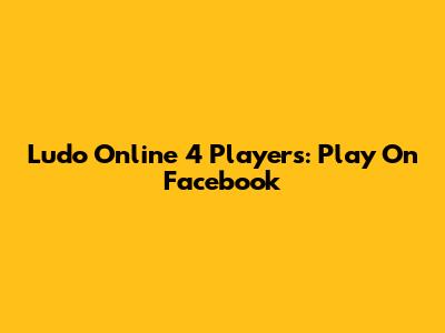 Ludo Online 4 Players: Play On Facebook