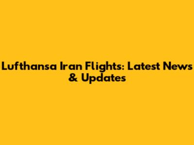 Lufthansa Iran Flights: Latest News & Updates