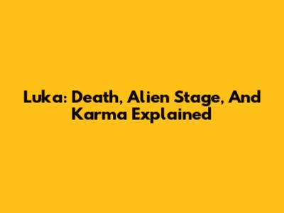 Luka: Death, Alien Stage, And Karma Explained