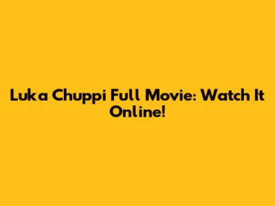 Luka Chuppi Full Movie: Watch It Online!