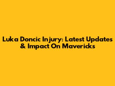 Luka Doncic Injury: Latest Updates & Impact On Mavericks