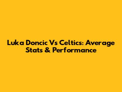Luka Doncic Vs Celtics: Average Stats & Performance