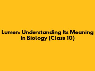 Lumen: Understanding Its Meaning In Biology (Class 10)