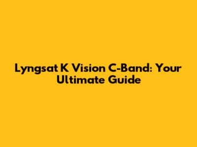 Lyngsat K Vision C-Band: Your Ultimate Guide