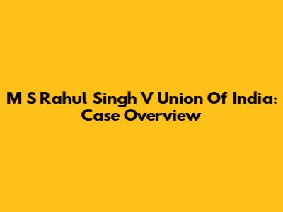 M S Rahul Singh V Union Of India: Case Overview