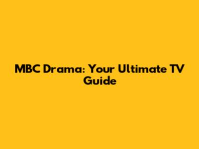 MBC Drama: Your Ultimate TV Guide