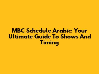 MBC Schedule Arabic: Your Ultimate Guide To Shows And Timing
