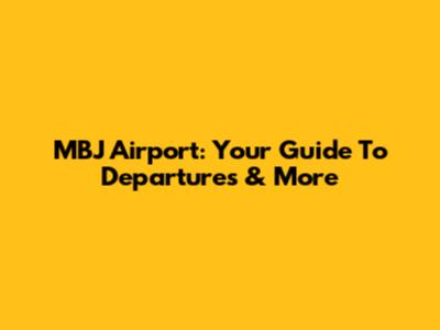 MBJ Airport: Your Guide To Departures & More