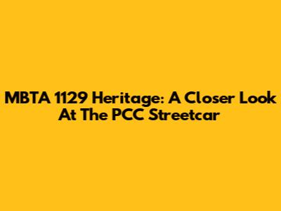 MBTA 1129 Heritage: A Closer Look At The PCC Streetcar
