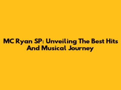 MC Ryan SP: Unveiling The Best Hits And Musical Journey