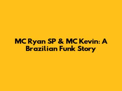 MC Ryan SP & MC Kevin: A Brazilian Funk Story
