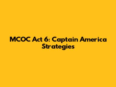 MCOC Act 6: Captain America Strategies