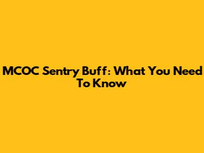 MCOC Sentry Buff: What You Need To Know