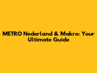 METRO Nederland & Makro: Your Ultimate Guide