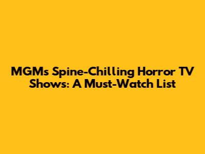 MGM's Spine-Chilling Horror TV Shows: A Must-Watch List