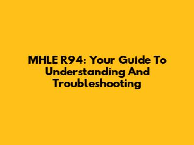MHLE R94: Your Guide To Understanding And Troubleshooting