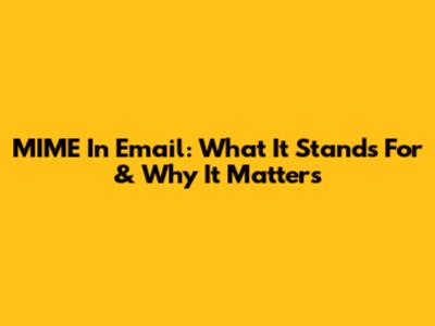 MIME In Email: What It Stands For & Why It Matters
