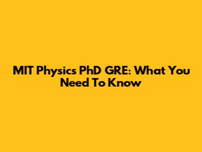 MIT Physics PhD GRE: What You Need To Know