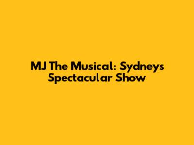 MJ The Musical: Sydney's Spectacular Show