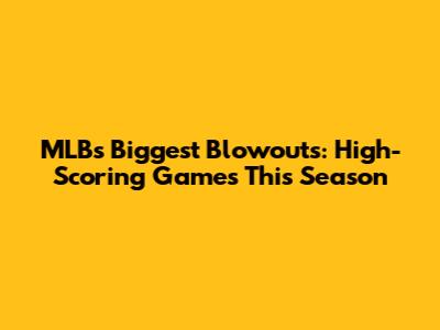 MLB's Biggest Blowouts: High-Scoring Games This Season