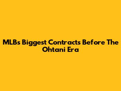 MLB's Biggest Contracts Before The Ohtani Era