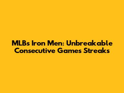 MLB's Iron Men: Unbreakable Consecutive Games Streaks